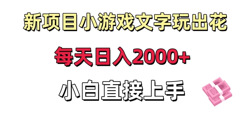 新项目小游戏文字玩出花日入2000+，每天只需一小时，小白直接上手-创客军团