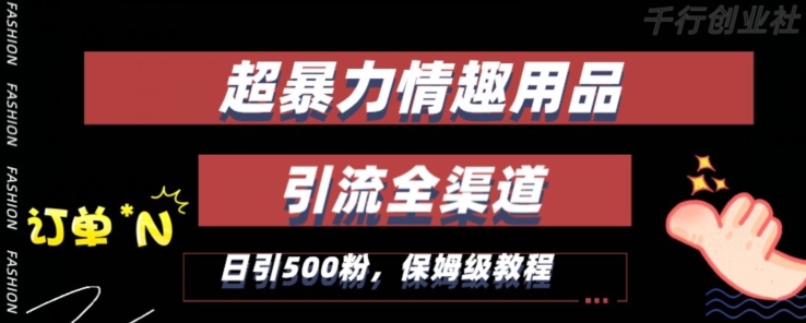 最新情趣项目引流全渠道，自带高流量，保姆级教程，轻松破百单，日引500+粉-搞点网创库