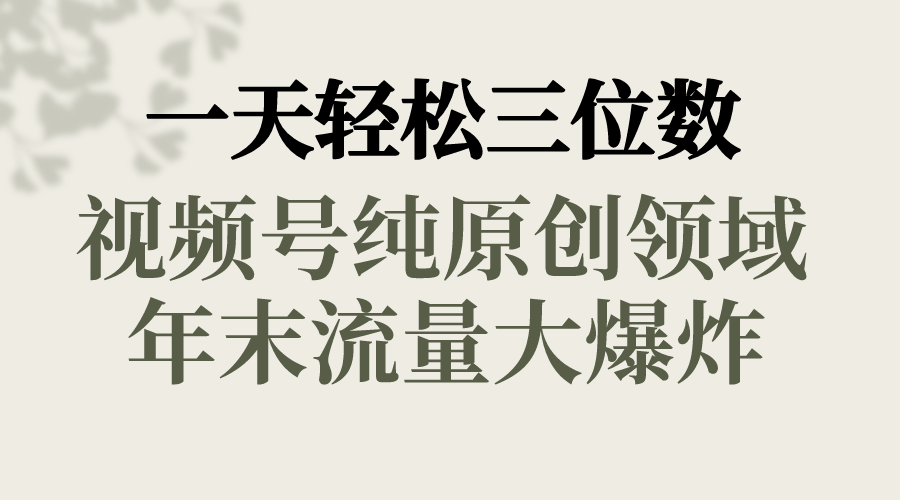 （8647期）一天轻松三位数，视频号纯原创领域，春节童子送祝福，年末流量大爆炸，-创享网