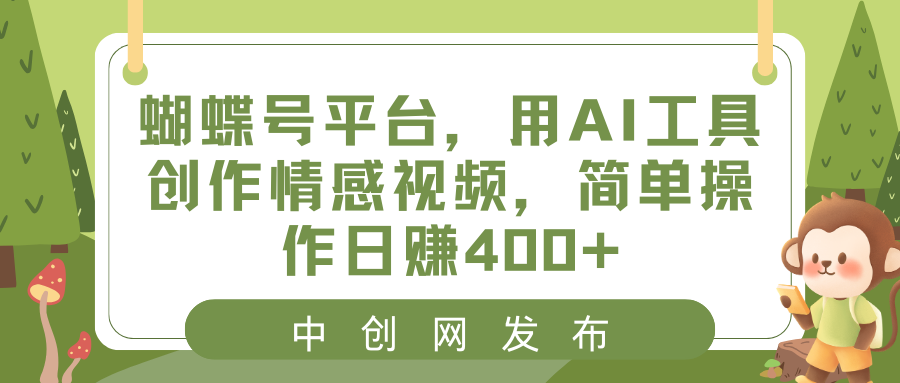 （8650期）蝴蝶号平台，用AI工具创作情感视频，简单操作日赚400+-创享网