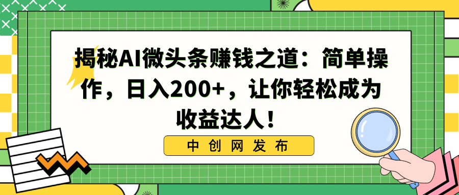 （8664期）揭秘AI微头条赚钱之道：简单操作，日入200+，让你轻松成为收益达人！-花生资源网