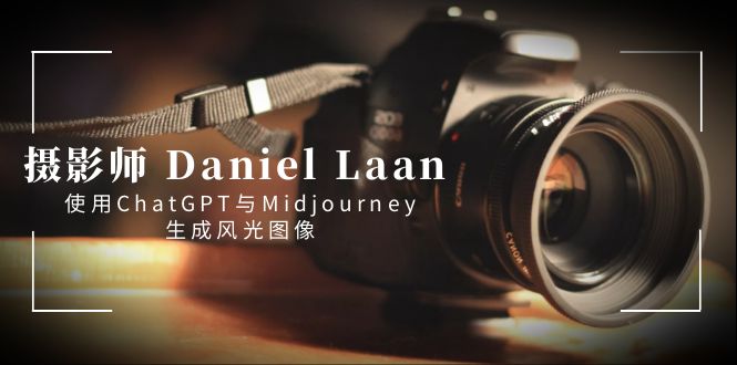 （8717期）摄影师 Daniel Laan 使用ChatGPT与Midjourney生成风光图像-中英字幕-枫客网创