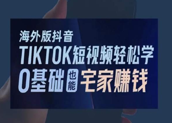 海外版抖音TikTok短视频轻松学，0基础宅家也能赚钱-启航188资源站