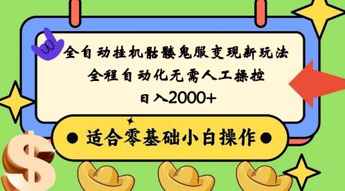 全自动挂机骷髅鬼服变现新玩法，全程自动化无需人工操控，日入2000+,人人可做-大海创业网