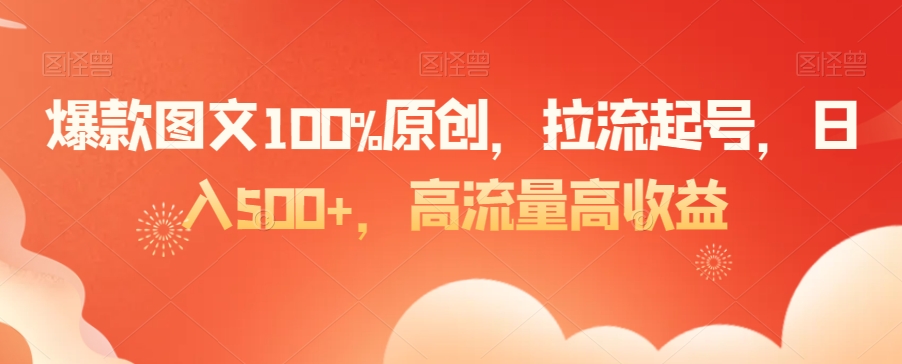 爆款图文100%原创，拉流起号，日入500+，高流量高收益-创享网