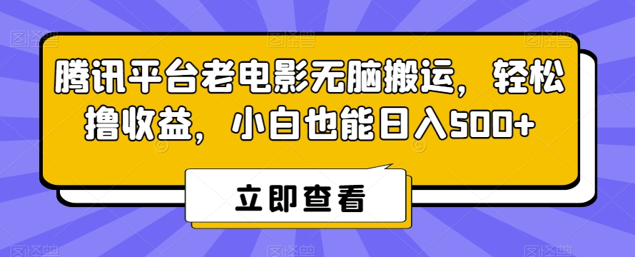 腾讯平台老电影无脑搬运，轻松撸收益，小白也能日入500+-八度网创