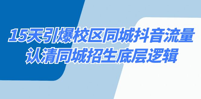 （8813期）15天引爆校区 同城抖音流量，认清同城招生底层逻辑-八度网创