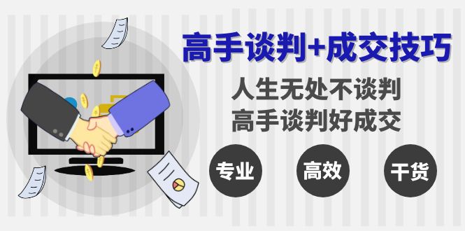 （8837期）高手谈判+成交技巧：人生无处不谈判，高手谈判好成交（25节课）-枫客网创