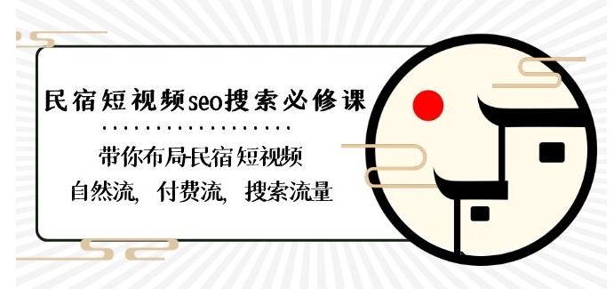 民宿-短视频seo搜索必修课：带你布局-民宿短视频自然流，付费流，搜索流量-北少网创