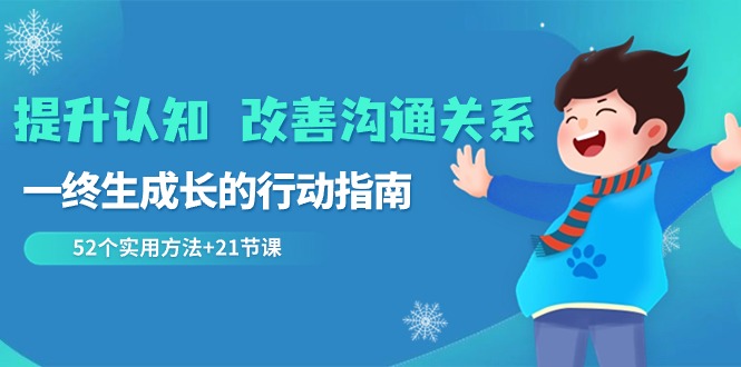 提升认知改善沟通关系，一终生成长的行动指南 52个实用方法+21节课-大海创业网