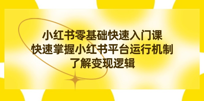 （8853期）小红书0基础快速入门课，快速掌握小红书平台运行机制，了解变现逻辑 m-枫客网创