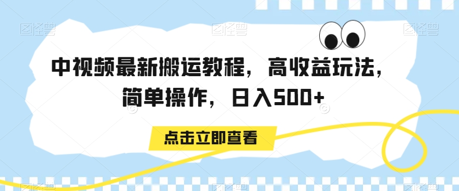 中视频最新搬运教程，高收益玩法，简单操作，日入500+【揭秘】-创享网