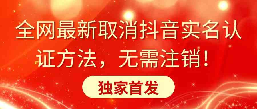 图片[1]-（8903期）全网最新取消抖音实名认证方法，无需注销，独家首发-飓风网创资源站