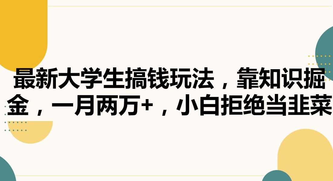 最新大学生搞钱玩法，靠知识掘金，一月两万+，小白拒绝当韭菜【揭秘】-八度网创