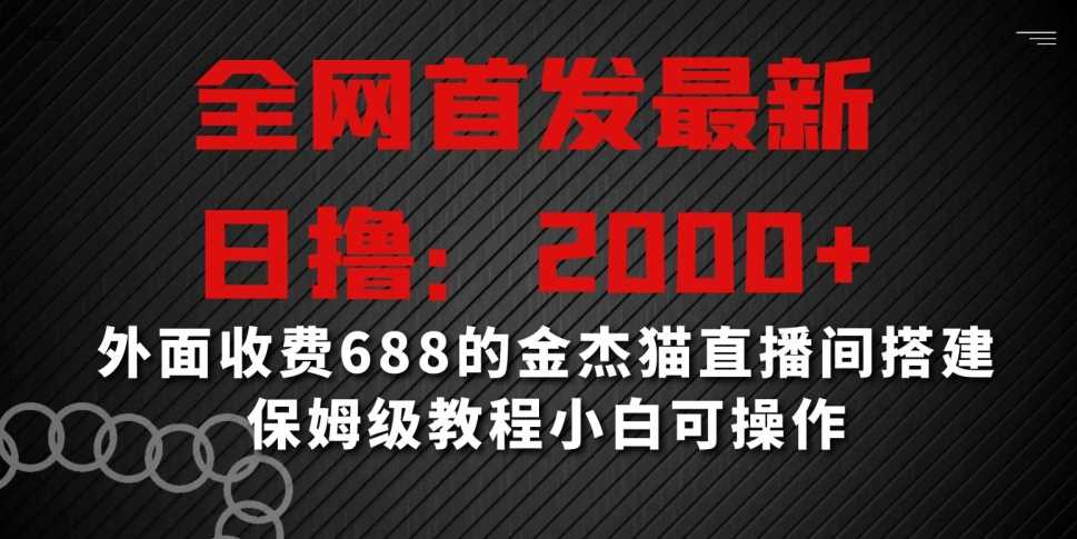 全网首发最新，日撸2000+，外面收费688的金杰猫直播间搭建，保姆级教程小白可操作【揭秘】-花生资源网