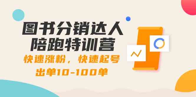 （8957期）图书分销达人陪跑特训营：快速涨粉，快速起号出单10-100单！-创享网