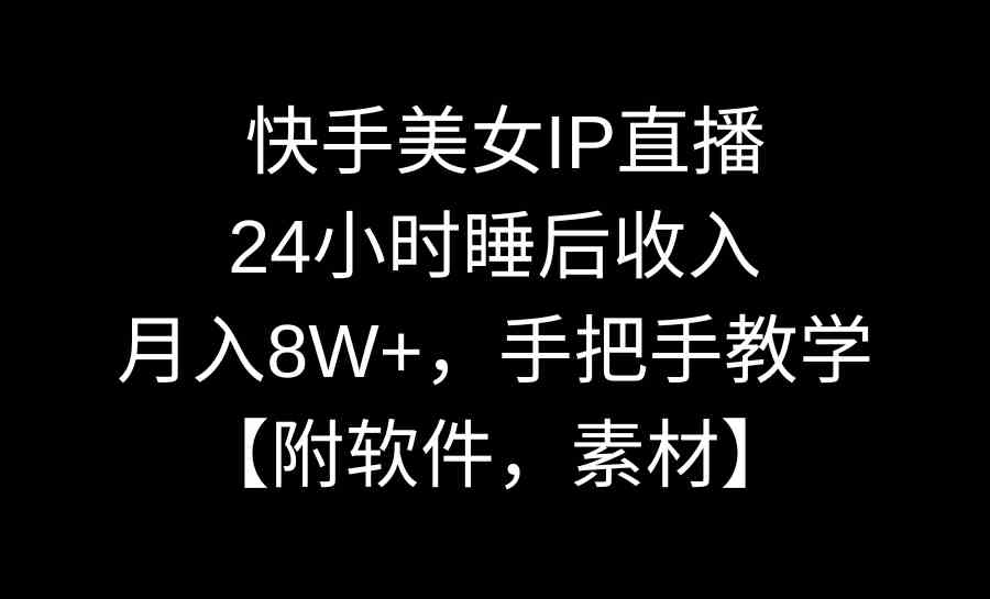 （8967期）快手美女IP直播，24小时睡后收入，月入8W+，手把手教学【附软件，素材】-点石成金