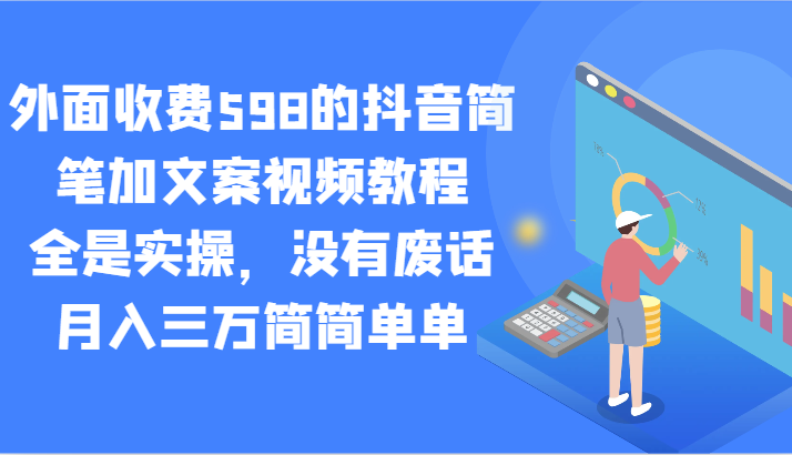 外面收费598的抖音简笔加文案视频教程，全是实操，没有废话，月入三万简简单单-花生资源网