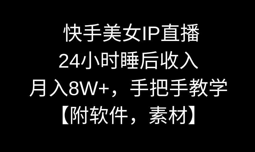 快手美女IP直播，24小时睡后收入，月入8W+，手把手教学【附软件，素材】【揭秘】-点石成金