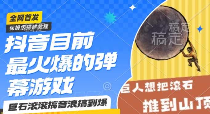 抖音目前最火爆的弹幕游戏巨石滚滚，搞音浪搞到爆，保姆级搭建教程，小白一小时上手【揭秘】-创云分享创云网创