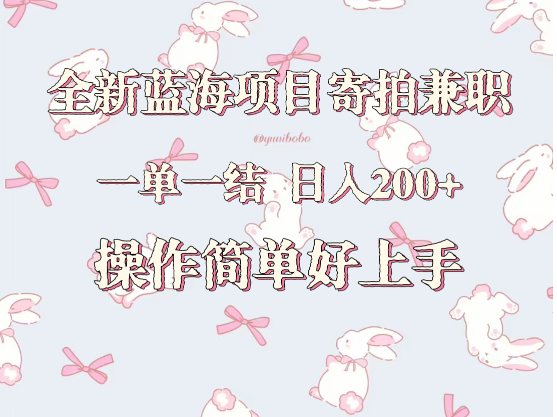 全新蓝海项目寄拍兼职，日入200+，操作简单好上手。-深鱼云创