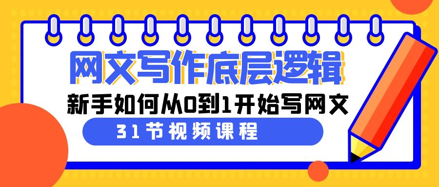 （9016期）网文写作底层逻辑，新手如何从0到1开始写网文（31节课）清迈曼芭椰创赚-副业项目创业网清迈曼芭椰