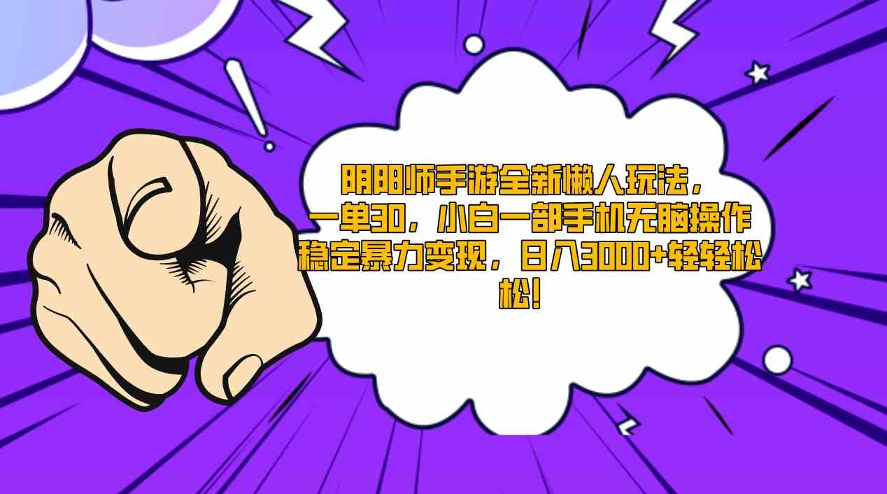 （9043期）阴阳师手游全新懒人玩法，一单30，小白一部手机无脑操作，稳定暴力变现…-雨辰网创分享