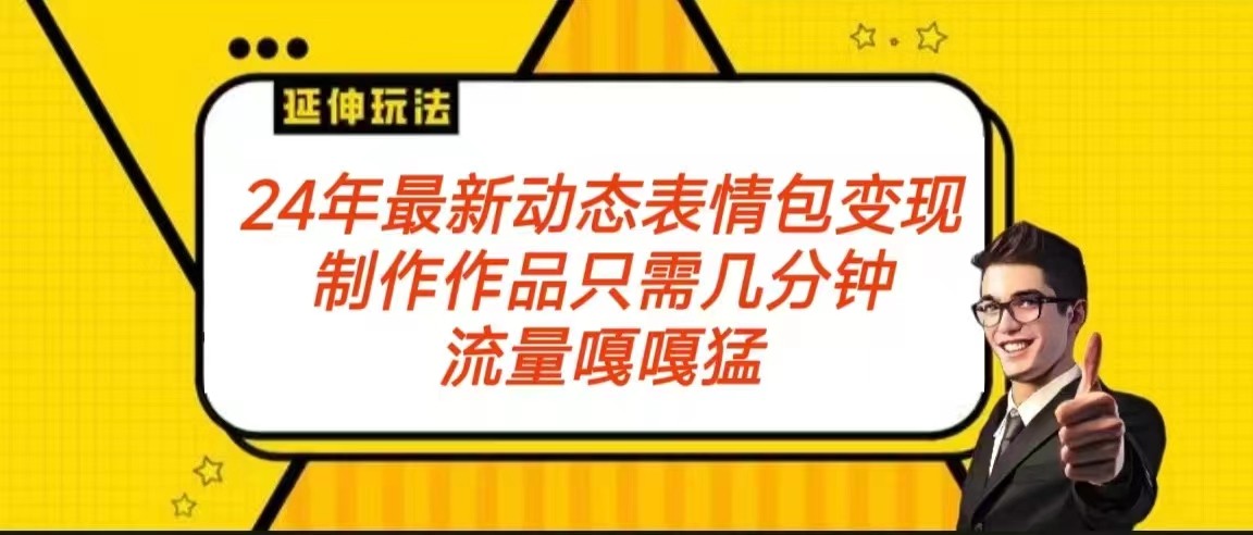 2024年最新动态表情变现包玩法 流量嘎嘎猛 从制作作品到变现保姆级教程-小禾网创