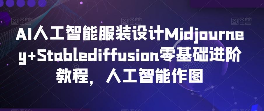 AI人工智能服装设计Midjourney+Stablediffusion零基础进阶教程，人工智能作图-HAC社区