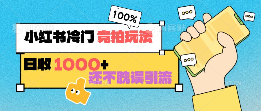 小红书冷门 竞拍玩法 日收1000+ 不耽误引流 可以做店铺 可以做私域-有道网创