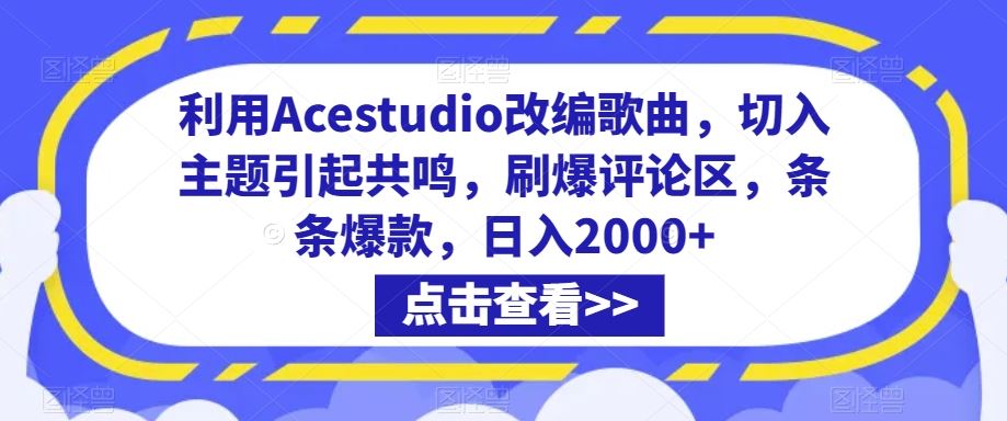 利用Acestudio改编歌曲，切入主题引起共鸣，刷爆评论区，条条爆款，日入2000+【揭秘】-有道网创