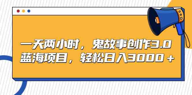 图片[1]-（9198期）一天两小时，鬼故事创作3.0，蓝海项目，轻松日入3000＋-飓风网创资源站