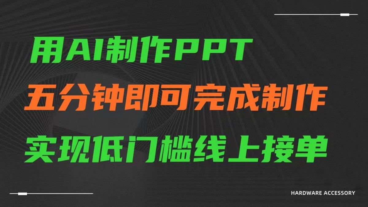 AI一键生成ppt，五分钟完成制作，低门槛线上接单-休闲网赚three