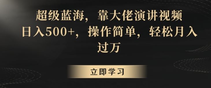 超级蓝海，靠大佬演讲视频，日入500+，操作简单，轻松月入过万【揭秘】-八一网创分享