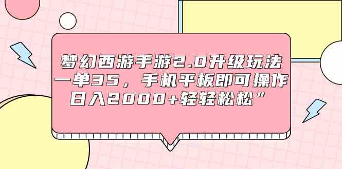 （9303期）梦幻西游手游2.0升级玩法，一单35，手机平板即可操作，日入2000+轻轻松松”-大海创业网