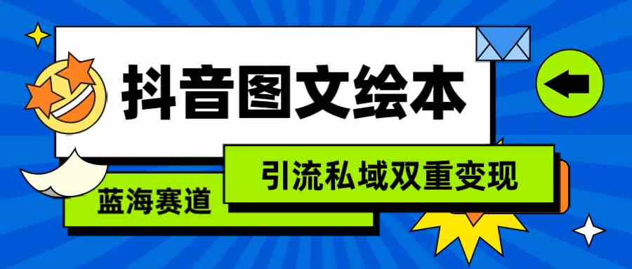 （9309期）抖音图文绘本，简单搬运复制，引流私域双重变现（教程+资源）-大海创业网