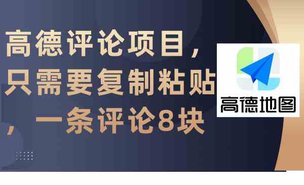 （9306期）高德评论项目，只需要复制粘贴，一条评论8块-创享网