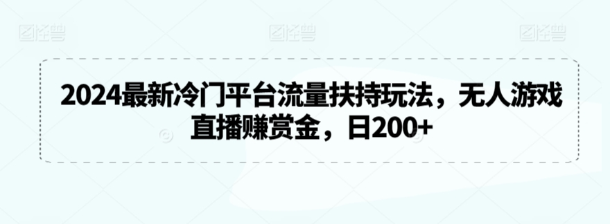 2024最新冷门平台流量扶持玩法，无人游戏直播赚赏金，日200+-HAC社区