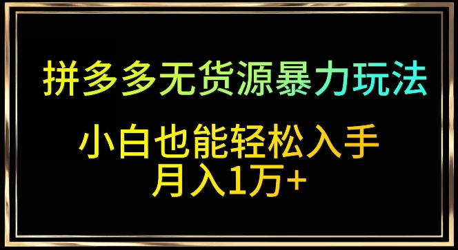 拼多多无货源暴力玩法，全程干货，小白也能轻松入手，月入1万+-HAC社区