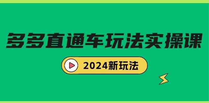 （9412期）多多直通车玩法实战课，2024新玩法（7节课）-八度网创