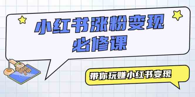 （9413期）小红书涨粉变现必修课，带你玩赚小红书变现（9节课）-随风网创