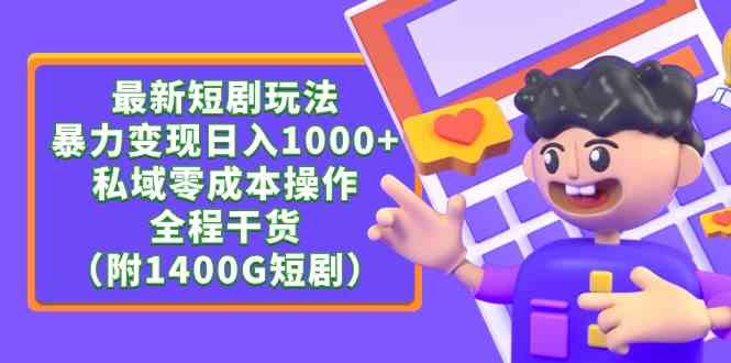 （9420期）最新短剧玩法，暴力变现日入1000+私域零成本操作，全程干货（附1400G短剧）-创享网