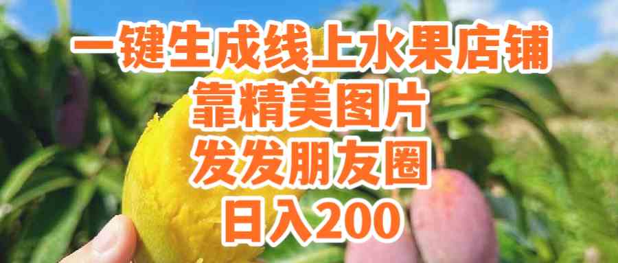 (9467期）一键生成线上水果店，靠精美图片发发朋友圈，也能日入200-枫客网创