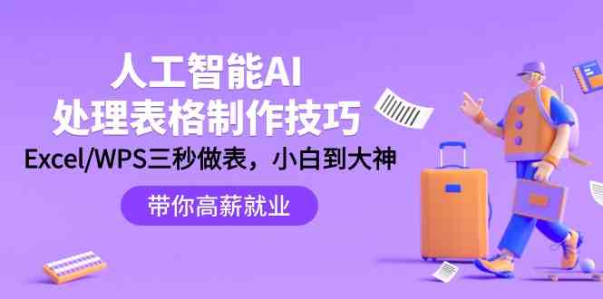 （9459期）人工智能-AI处理表格制作技巧：Excel/WPS三秒做表，大神到小白-花生资源网