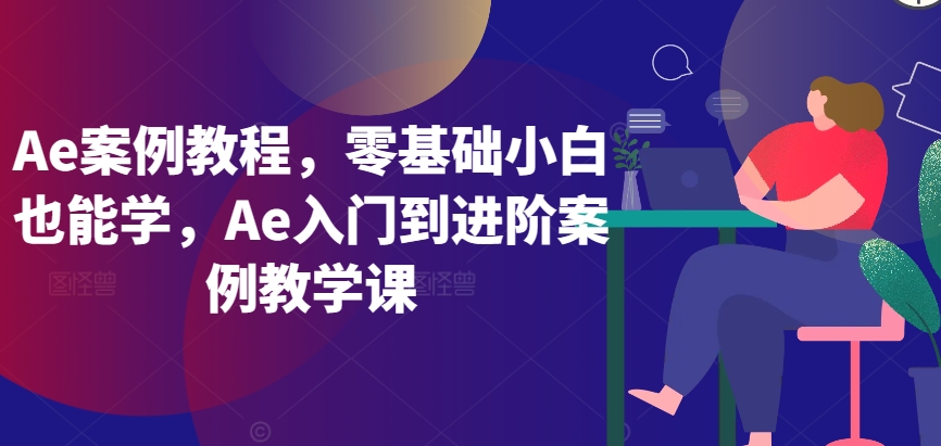 Ae案例教程，零基础小白也能学，Ae入门到进阶案例教学课-HAC社区