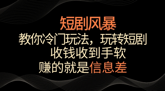 短剧风暴，教你冷门玩法，玩转短剧，收钱收到手软-HAC社区