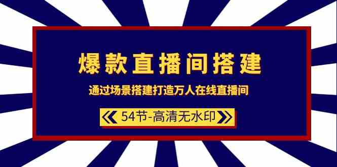 （9502期）爆款直播间-搭建：通过场景搭建-打造万人在线直播间（54节-高清无水印）-随风网创