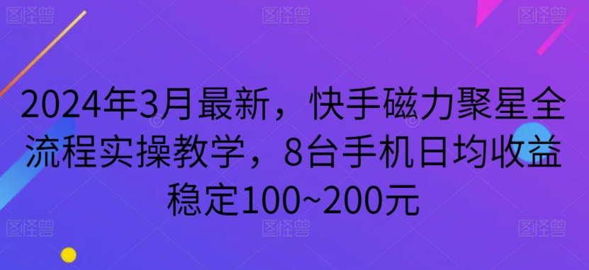 2024年3月最新，快手磁力聚星全流程实操教学，8台手机日均收益稳定100~200元-HAC社区