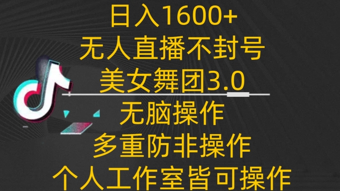 日入1600+，不封号无人直播美女舞团3.0，无脑操作多重防非操作，个人工作制皆可操作-HAC社区