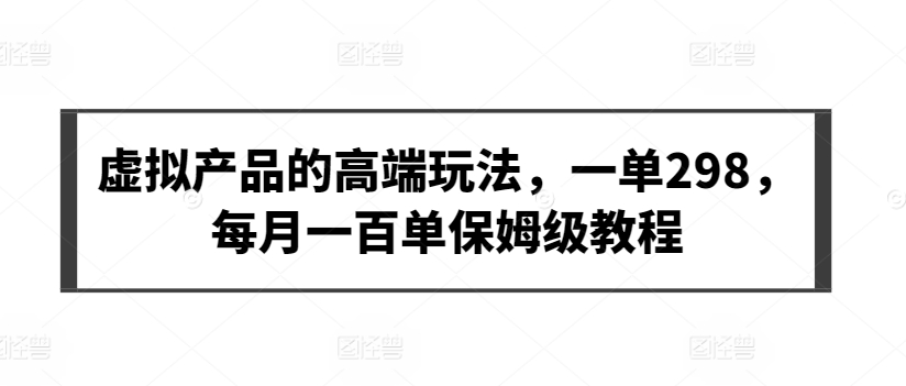 虚拟产品的高端玩法，一单298，每月一百单保姆级教程-HAC社区